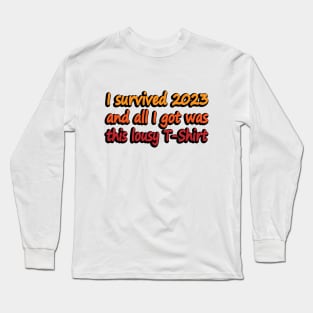 I survived 2023 and All I Got Was This Lousy T-Shirt Long Sleeve T-Shirt